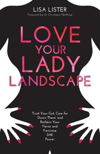 Love Your Lady Landscape: Trust Your Gut, Care for 'Down There' and Reclaim Your Fierce and Feminine SHE Power