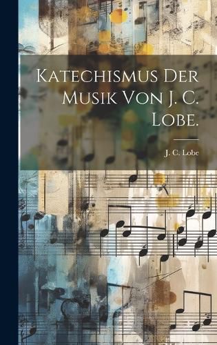 Cover image for Katechismus der Musik von J. C. Lobe.