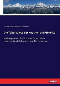 Cover image for Die Tuberkulose der Knochen und Gelenke: Nach eigenen in der Volkmann'schen Klinik gesammelten Erfahrungen und Tierversuchen