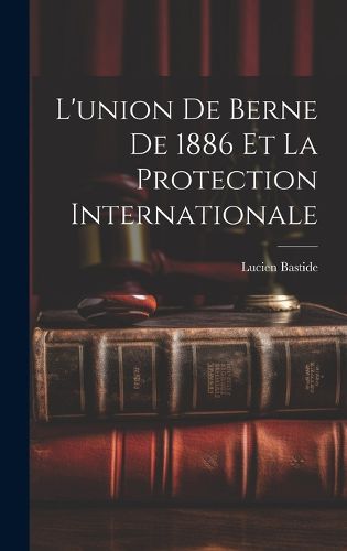 Cover image for L'union de Berne de 1886 et la Protection Internationale