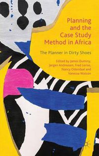 Cover image for Planning and the Case Study Method in Africa: The Planner in Dirty Shoes
