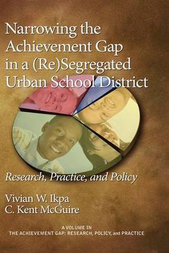 Cover image for Narrowing the Achievement Gap in a (re) Segregated Urban School District: Research, Policy and Practice