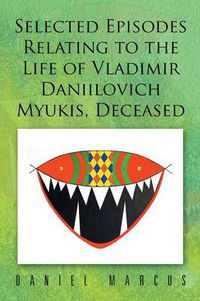 Cover image for Selected Episodes Relating to the Life of Vladimir Daniilovich Myukis, Deceased