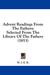 Cover image for Advent Readings from the Fathers: Selected from the Library of the Fathers (1853)