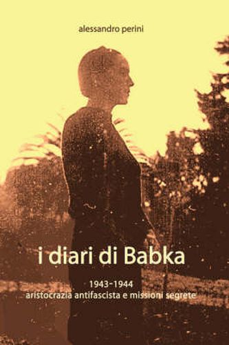 Cover image for I DIARI DI BABKA 1943-1944 Aristocrazia Antifascista E Missioni Segrete