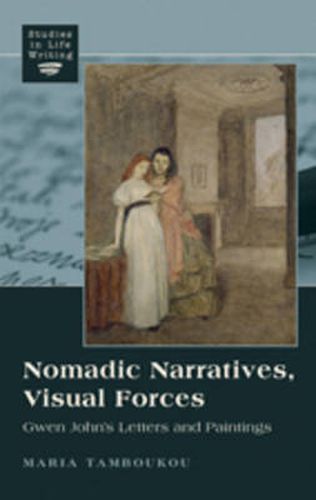 Cover image for Nomadic Narratives, Visual Forces: Gwen John's Letters and Paintings