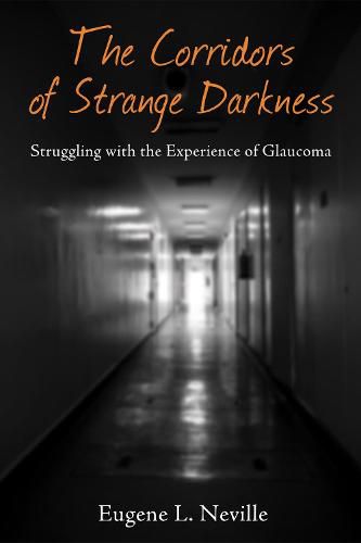 Cover image for The Corridors of Strange Darkness: Struggling with the Experience of Glaucoma