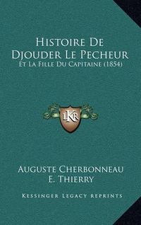 Cover image for Histoire de Djouder Le Pecheur: Et La Fille Du Capitaine (1854)