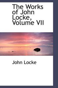 Cover image for The Works of John Locke, Volume VII