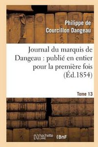 Cover image for Journal Du Marquis de Dangeau: Publie En Entier Pour La Premiere Fois. Tome 13