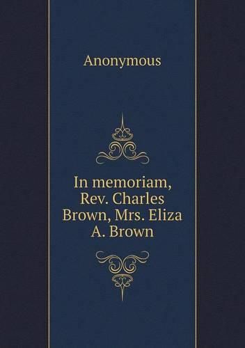 In memoriam, Rev. Charles Brown, Mrs. Eliza A. Brown