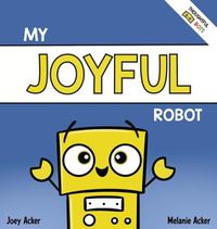Cover image for My Joyful Robot: A Children's Social Emotional Book About Positivity and Finding Joy
