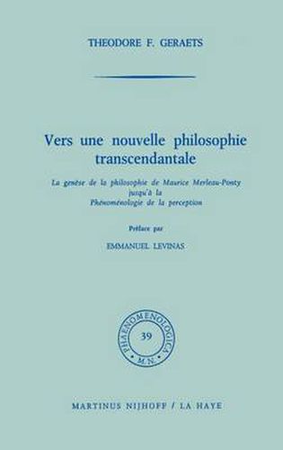 Vers une nouvelle philosophie transcendantale: La genese de la philosophie de Maurice Merleau-Ponty jusqu' a la Phenomenologie de la perception