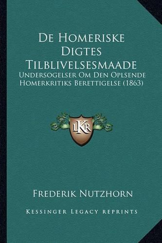 Cover image for de Homeriske Digtes Tilblivelsesmaade: Undersogelser Om Den Oplsende Homerkritiks Berettigelse (1863)