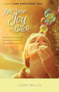 Cover image for Get Your Joy Back: Banishing Resentment and Reclaiming Confidence in Your Special Needs Family