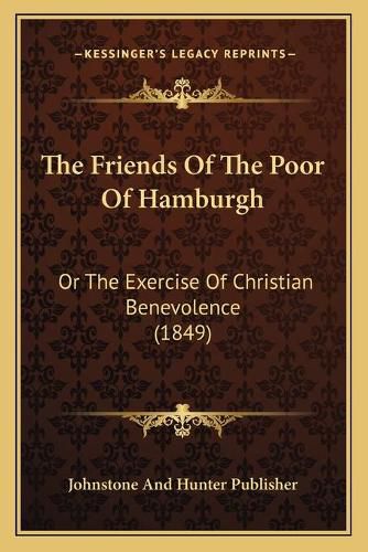 Cover image for The Friends of the Poor of Hamburgh: Or the Exercise of Christian Benevolence (1849)