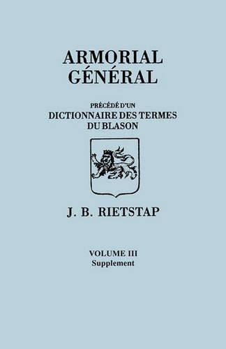 Cover image for Armorial General, Precede d'un Dictionnaire des Terms du Blason. IN FRENCH. In Three Volumes. Volume III, Supplement