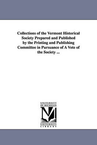 Cover image for Collections of the Vermont Historical Society Prepared and Published by the Printing and Publishing Committee in Pursuance of a Vote of the Society ..