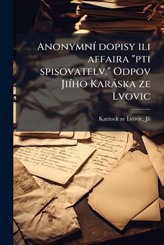 Cover image for Anonymn Dopisy Ili Affaira  Pti Spisovatelv.  Odpov Ji Ho Kar Ska Ze Lvovic