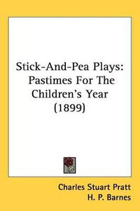 Cover image for Stick-And-Pea Plays: Pastimes for the Children's Year (1899)
