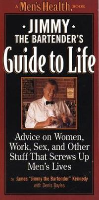 Cover image for Jimmy the Bartender's Guide to Life: Advice on Women, Sex, Money, Work and Other Stuff That Screws up Men's Lives