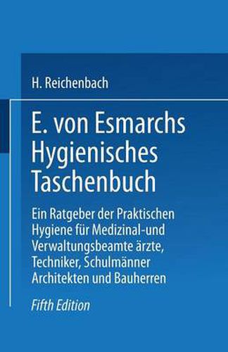 E. Von Esmarchs Hygienisches Taschenbuch: Ein Ratgeber Der Praktischen Hygiene Fur Medizinal- Und Verwaltungsbeamte AErzte, Techniker, Schulmanner Architekten Und Bauherren