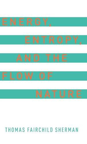 Cover image for Energy, Entropy, and the Flow of Nature