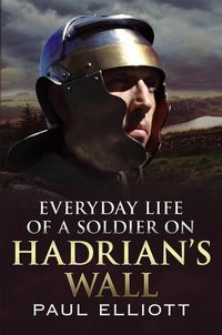 Cover image for Everyday Life of a Soldier on Hadrian's Wall