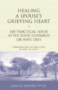 Cover image for Healing a Spouse's Grieving Heart: 100 Practical Ideas After Your Husband or Wife Dies