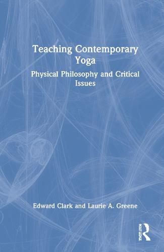 Teaching Contemporary Yoga: Physical Philosophy and Critical Issues