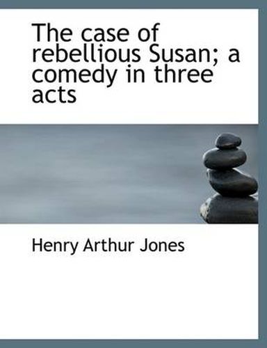 The Case of Rebellious Susan; a Comedy in Three Acts