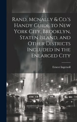 Rand, Mcnally & Co.'s Handy Guide to New York City, Brooklyn, Staten Island, and Other Districts Included in the Enlarged City