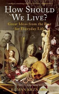 Cover image for How Should We Live?: Great Ideas from the Past for Everyday Life