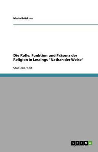 Cover image for Die Rolle, Funktion und Prasenz der Religion in Lessings Nathan der Weise