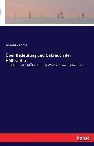 UEber Bedeutung und Gebrauch der Hulfsverba: SOLN und MUEEZEN bei Wolfram von Eschenbach