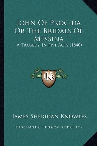 John of Procida or the Bridals of Messina: A Tragedy, in Five Acts (1840)