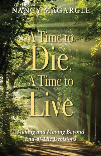 Cover image for Time to Die, A Time to Live: Making and Moving Beyond End-of-Life Decisions