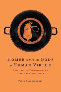 Cover image for Homer on the Gods and Human Virtue: Creating the Foundations of Classical Civilization