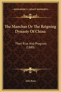 Cover image for The Manchus or the Reigning Dynasty of China: Their Rise and Progress (1880)
