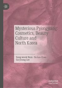 Cover image for Mysterious Pyongyang: Cosmetics, Beauty Culture and North Korea