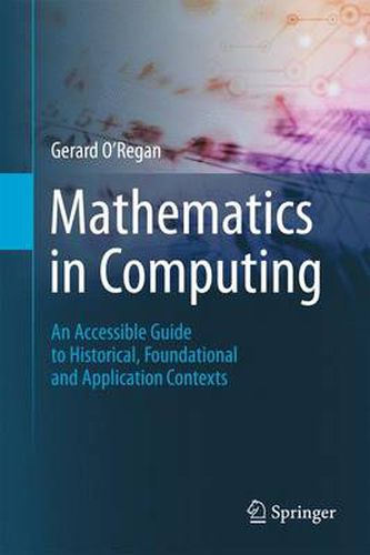 Cover image for Mathematics in Computing: An Accessible Guide to Historical, Foundational and Application Contexts