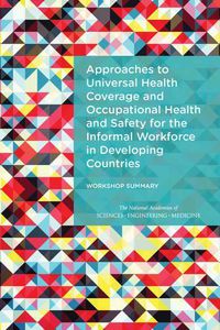 Cover image for Approaches to Universal Health Coverage and Occupational Health and Safety for the Informal Workforce in Developing Countries: Workshop Summary