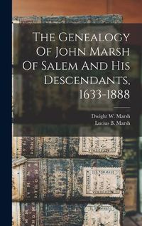 Cover image for The Genealogy Of John Marsh Of Salem And His Descendants, 1633-1888