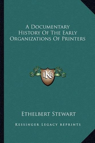 A Documentary History of the Early Organizations of Printers