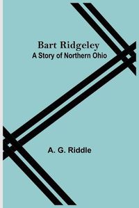 Cover image for Bart Ridgeley: A Story Of Northern Ohio