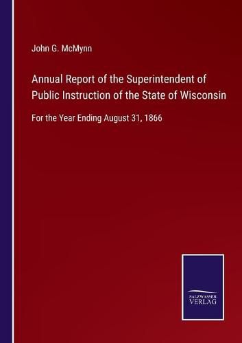 Cover image for Annual Report of the Superintendent of Public Instruction of the State of Wisconsin: For the Year Ending August 31, 1866