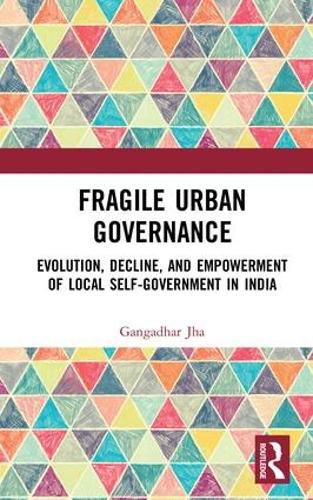 Cover image for Fragile Urban Governance: Evolution, Decline, and Empowerment of Local Self-Government in India