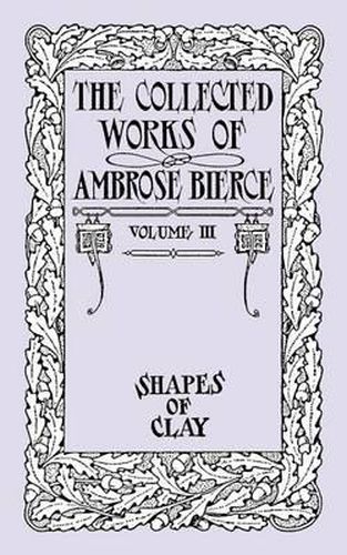 Cover image for The Collected Works of Ambrose Bierce, Volume IV: Shapes of Clay