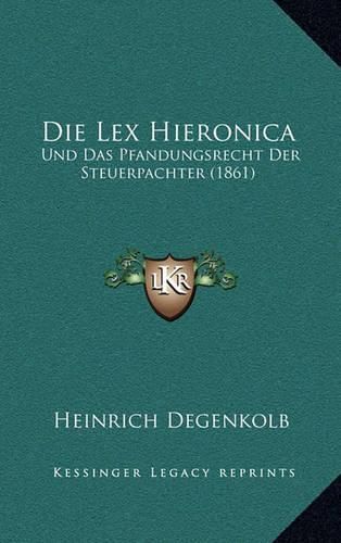 Cover image for Die Lex Hieronica: Und Das Pfandungsrecht Der Steuerpachter (1861)