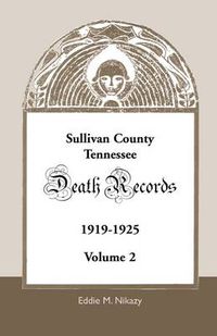 Cover image for Sullivan County, Tennessee, Death Records: Volume 2, 1919-1925